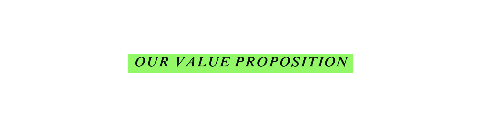 OUR VALUE PROPOSITION